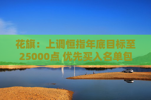 花旗：上調(diào)恒指年底目標(biāo)至25000點 優(yōu)先買入名單包括騰訊、比亞迪及安踏等
