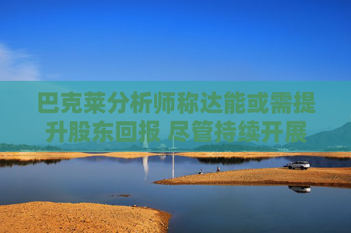 巴克萊分析師稱達(dá)能或需提升股東回報(bào) 盡管持續(xù)開展小規(guī)模并購(gòu)