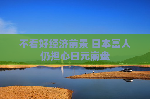 不看好經(jīng)濟前景 日本富人仍擔(dān)心日元崩盤