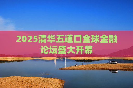 2025清華五道口全球金融論壇盛大開幕
