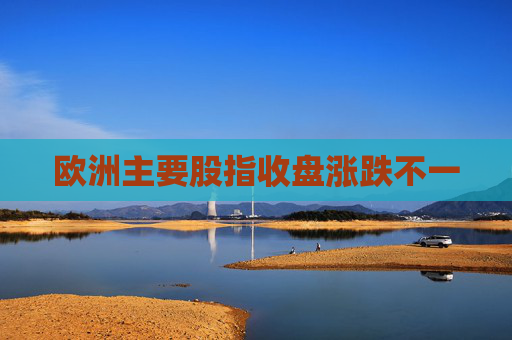 歐洲主要股指收盤漲跌不一