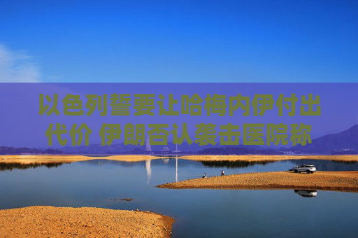 以色列誓要讓哈梅內(nèi)伊付出代價 伊朗否認(rèn)襲擊醫(yī)院稱精準(zhǔn)打擊以情報中心