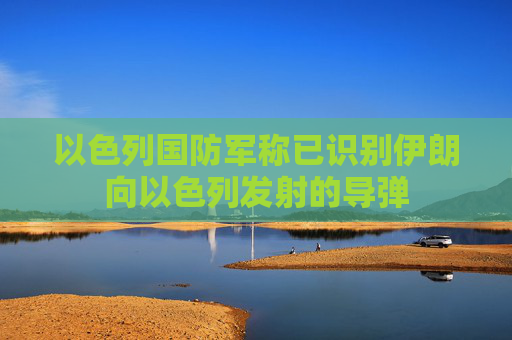 以色列國(guó)防軍稱已識(shí)別伊朗向以色列發(fā)射的導(dǎo)彈