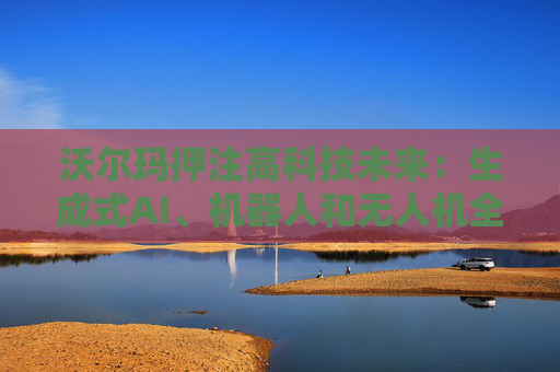 沃爾瑪押注高科技未來：生成式AI、機(jī)器人和無人機(jī)全面落地