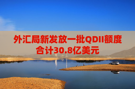 外匯局新發(fā)放一批QDII額度合計(jì)30.8億美元
