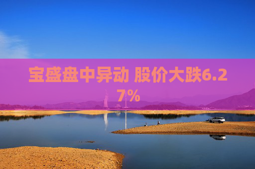 寶盛盤中異動(dòng) 股價(jià)大跌6.27%