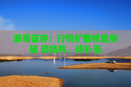 浙商證券：行情擴(kuò)散權(quán)重突破 調(diào)結(jié)構(gòu)、待補(bǔ)漲  第1張