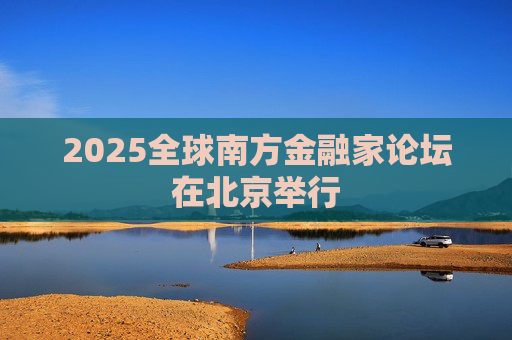2025全球南方金融家論壇在北京舉行  第1張