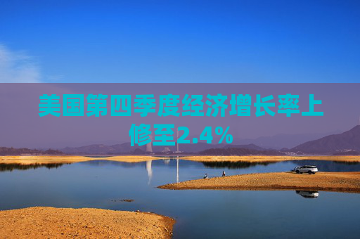 美國第四季度經(jīng)濟(jì)增長率上修至2.4%