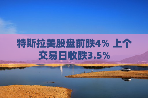 特斯拉美股盤前跌4% 上個交易日收跌3.5%