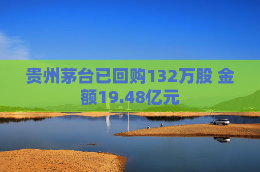 貴州茅臺(tái)已回購(gòu)132萬(wàn)股 金額19.48億元