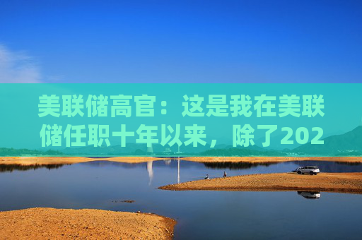美聯(lián)儲高官：這是我在美聯(lián)儲任職十年以來，除了2020年疫情爆發(fā)外，記憶中最大的一次信心打擊