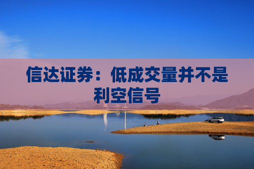 信達證券：低成交量并不是利空信號  第1張