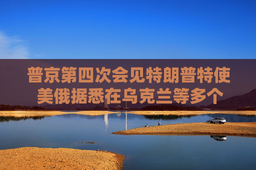 普京第四次會見特朗普特使 美俄據(jù)悉在烏克蘭等多個問題上立場靠攏  第1張