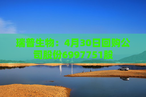 瑞普生物：4月30日回購公司股份6997751股