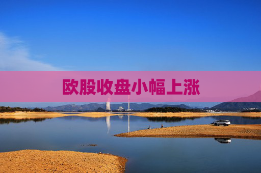 歐股收盤小幅上漲