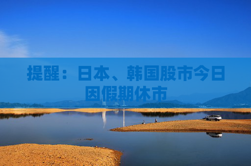 提醒：日本、韓國股市今日因假期休市