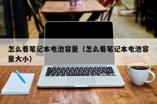 怎么看筆記本電池容量（怎么看筆記本電池容量大?。?></a></div>
          </div>
          		         	          <div   id=