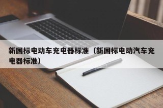 新國標(biāo)電動車充電器標(biāo)準（新國標(biāo)電動汽車充電器標(biāo)準）
