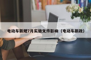 電動車新規(guī)7月實施文件影響（電動車新政）