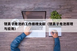 鋰離子電池的工作原理文獻（鋰離子電池原理與應用）