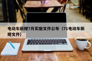 電動車新規(guī)7月實施文件公布（71電動車新規(guī)文件）