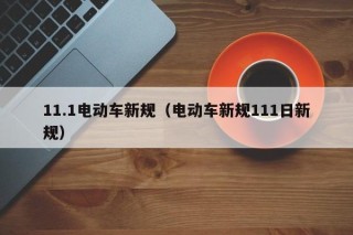 11.1電動(dòng)車新規(guī)（電動(dòng)車新規(guī)111日新規(guī)）