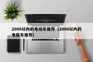 2000以內(nèi)的電動(dòng)車推薦（2000以內(nèi)的電瓶車推薦）