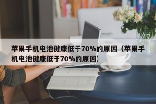 蘋果手機(jī)電池健康低于70%的原因（蘋果手機(jī)電池健康低于70%的原因）