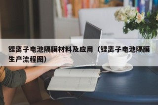鋰離子電池隔膜材料及應(yīng)用（鋰離子電池隔膜生產(chǎn)流程圖）