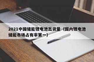 2021中國儲能鋰電池出貨量（國內鋰電池儲能市場占有率第一）
