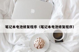筆記本電池修復(fù)程序（筆記本電池修復(fù)程序）