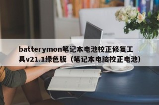 batterymon筆記本電池校正修復工具v21.1綠色版（筆記本電腦校正電池）