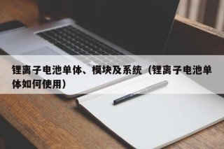 鋰離子電池單體、模塊及系統(tǒng)（鋰離子電池單體如何使用）