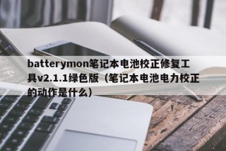 batterymon筆記本電池校正修復(fù)工具v2.1.1綠色版（筆記本電池電力校正的動(dòng)作是什么）