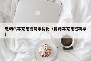 電動汽車充電樁功率優(yōu)化（能源車充電樁功率）