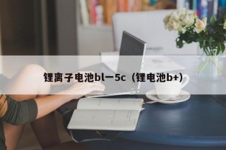 鋰離子電池bl一5c（鋰電池b+）