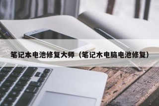 筆記本電池修復(fù)大師（筆記木電腦電池修復(fù)）