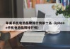 蘋果手機電池品牌排行榜前十名（iphone手機電池品牌排行榜）