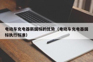 電動車充電器新國標(biāo)的優(yōu)勢（電動車充電器國標(biāo)執(zhí)行標(biāo)準(zhǔn)）
