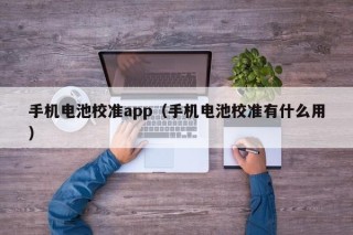 手機電池校準app（手機電池校準有什么用）