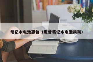 筆記本電池惠普（惠普筆記本電池?fù)p耗）