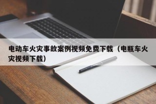 電動車火災事故案例視頻免費下載（電瓶車火災視頻下載）