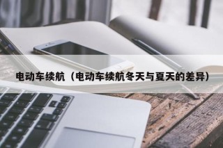 電動車續(xù)航（電動車續(xù)航冬天與夏天的差異）