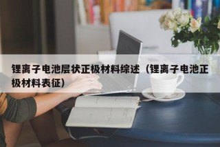 鋰離子電池層狀正極材料綜述（鋰離子電池正極材料表征）