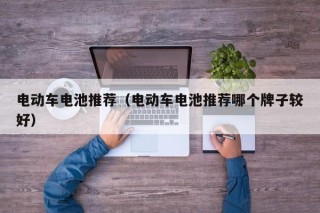 電動車電池推薦（電動車電池推薦哪個牌子較好）