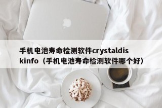 手機(jī)電池壽命檢測(cè)軟件crystaldiskinfo（手機(jī)電池壽命檢測(cè)軟件哪個(gè)好）