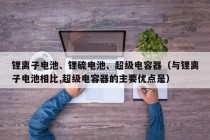 鋰離子電池、鋰硫電池、超級(jí)電容器（與鋰離子電池相比,超級(jí)電容器的主要優(yōu)點(diǎn)是）