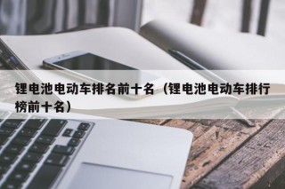鋰電池電動車排名前十名（鋰電池電動車排行榜前十名）