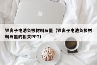 鋰離子電池負(fù)極材料石墨（鋰離子電池負(fù)極材料石墨的相關(guān)PPT）